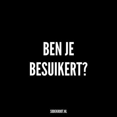 ben je besuikert