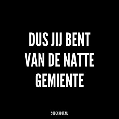 dus jij ban van de natte gemiente