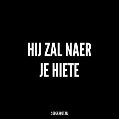 hij zal naer je hiete