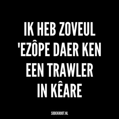 ik heb zoveul ezope daer ken een trawler in keare