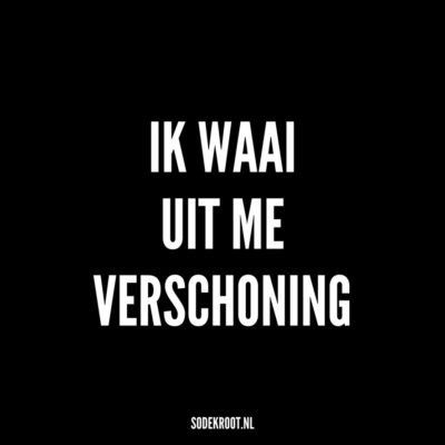 ik waai uit me verschoning