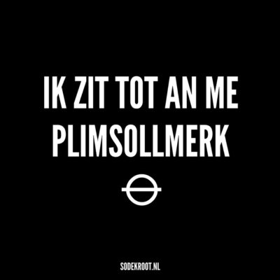 ik zit tot an me plimsollmerk