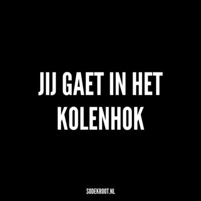 jij gaet in het kolenhok