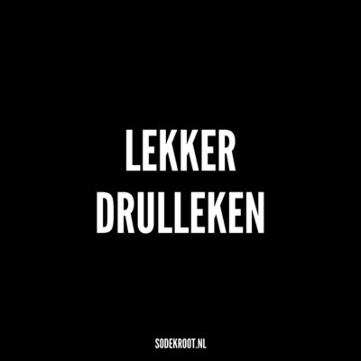 lekker drulleken