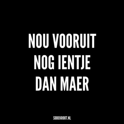 nou vooruit nog ientje dan maer