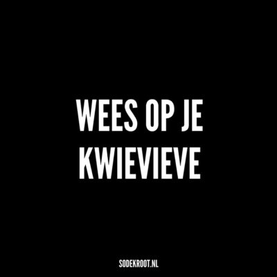 wees op je kwievieve