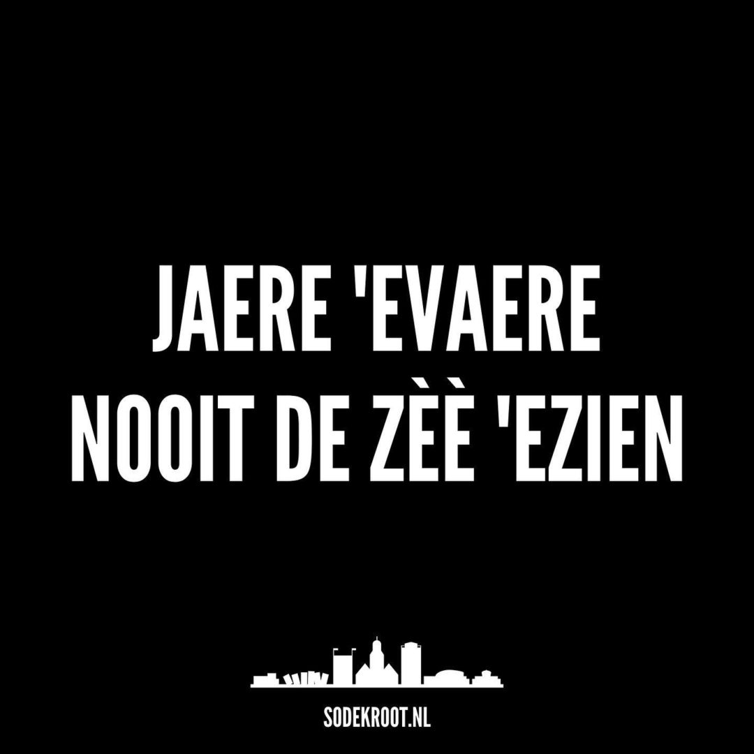 jaere ‘evaere, nooit de zèè ‘ezien