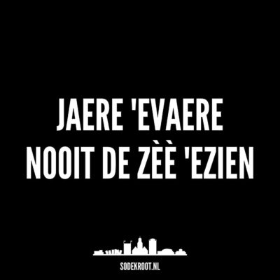 jaere ‘evaere, nooit de zèè ‘ezien