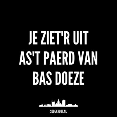 Je ziet’r uit as’t paerd van Bas Doeze…