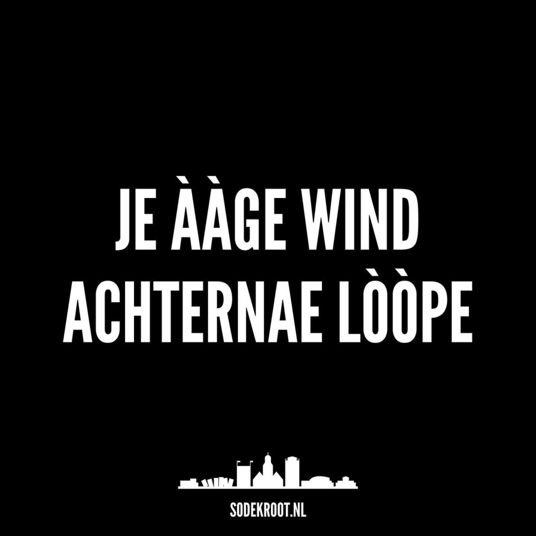 Je ààge wind achternae lòòpe
