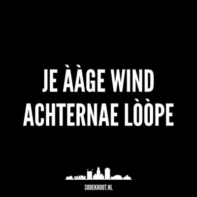 Je ààge wind achternae lòòpe