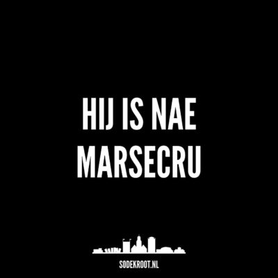 Hij is nae Marsecru