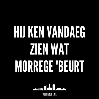Hij ken vandaeg zien wat morrege ‘beurt