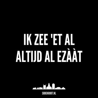 Ik zee ‘et al… Altijd al ezààt…