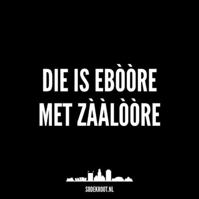 Die is ebòòre met zààlòòre