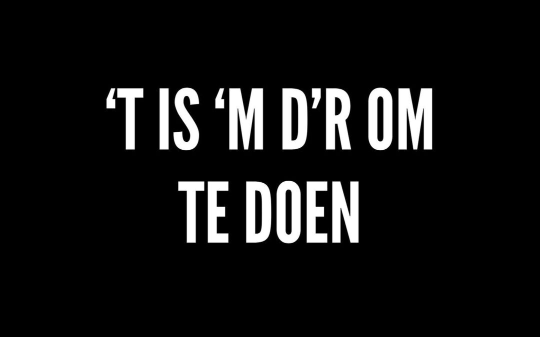 ‘t is ‘m d’r om te doen…..betekenis: hij doet het er om